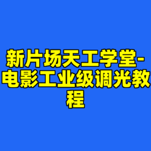 新片场天工学堂-电影工业级调光教程-cc资源站