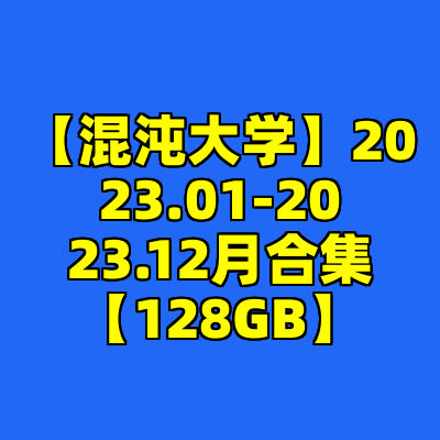 【混沌大学】2023.01-2023.12月合集【128GB】