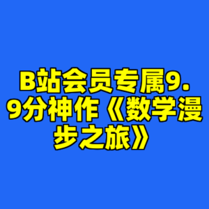 B站会员专属9.9分神作《数学漫步之旅》-cc资源站