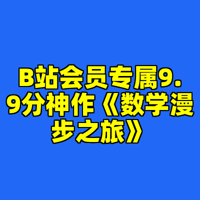 B站会员专属9.9分神作《数学漫步之旅》