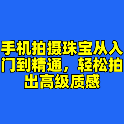 手机拍摄珠宝从入门到精通,轻松拍出高级质感