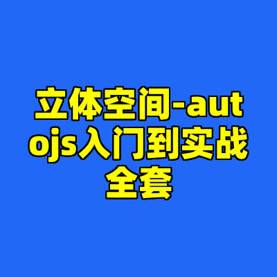 立体空间-autojs入门到实战全套