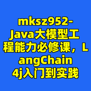 mksz952-Java大模型工程能力必修课，LangChain4j入门到实践-cc资源站
