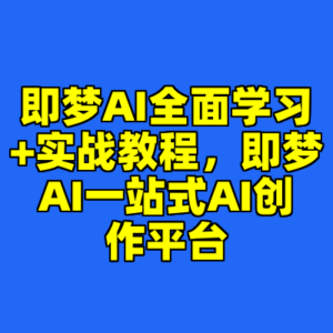 即梦AI全面学习+实战教程，即梦AI一站式AI创作平台-cc资源站