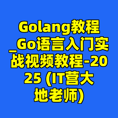 Golang教程_Go语言入门实战视频教程-2025 (IT营大地老师)