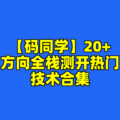 【码同学】20+方向全栈测开热门技术合集