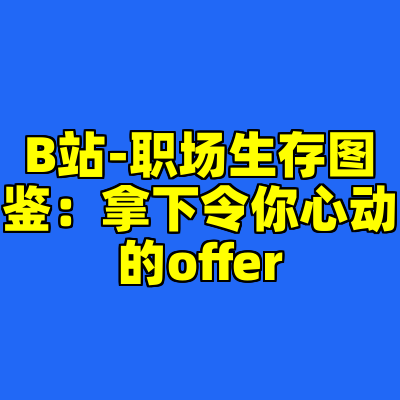 B站-职场生存图鉴：拿下令你心动的offer