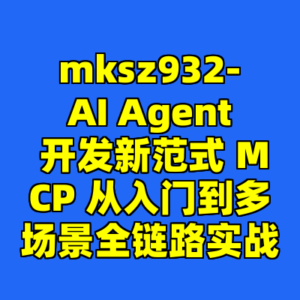 mksz932-AI Agent 开发新范式 MCP 从入门到多场景全链路实战-cc资源站