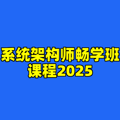 系统架构师畅学班课程2025