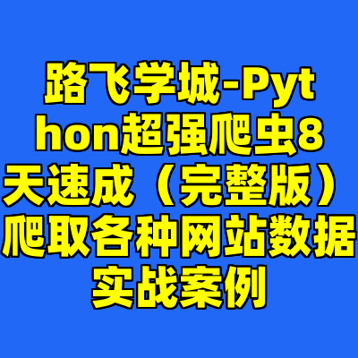 路飞学城-Python超强爬虫8天速成（完整版）爬取各种网站数据实战案例