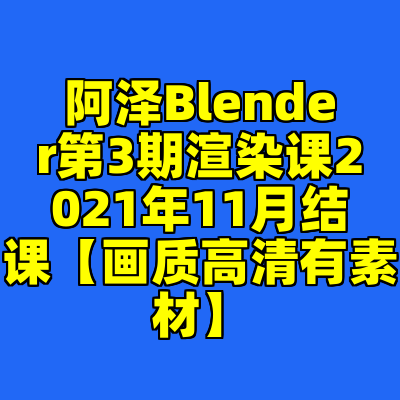 阿泽Blender第3期渲染课2021年11月结课【画质高清有素材】