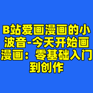 B站爱画漫画的小波音-今天开始画漫画：零基础入门到创作-cc资源站