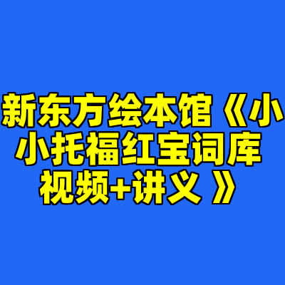 新东方绘本馆《小小托福红宝词库 视频+讲义 》