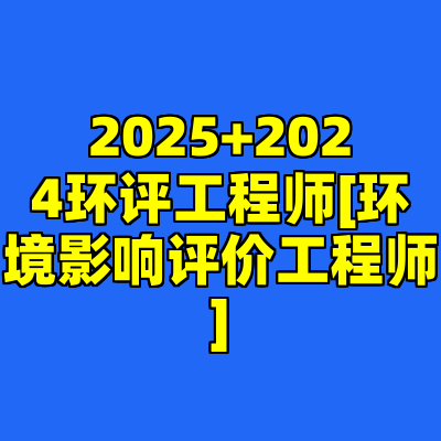 2025+2024环评工程师[环境影响评价工程师]