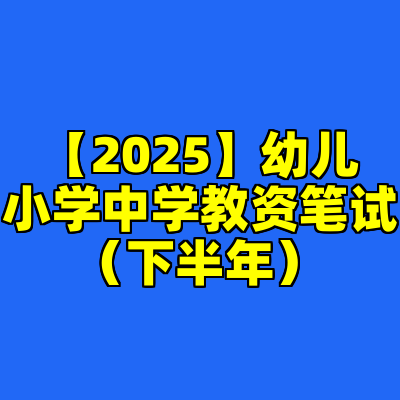 【2025】幼儿小学中学教资笔试（下半年）