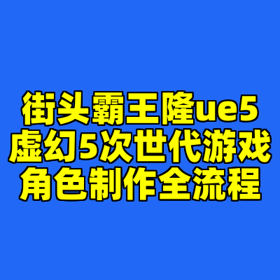 街头霸王隆ue5虚幻5次世代游戏角色制作全流程