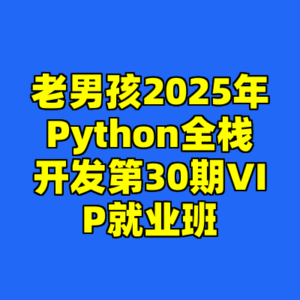老男孩2025年Python全栈开发第30期VIP就业班-cc资源站