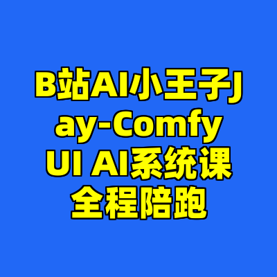 B站AI小王子Jay-ComfyUI AI系统课全程陪跑