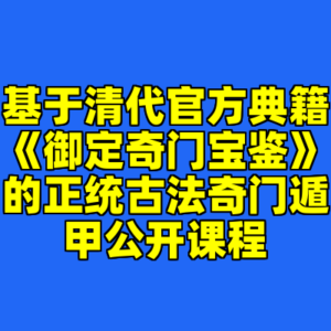 基于清代官方典籍《御定奇门宝鉴》的正统古法奇门遁甲公开课程-cc资源站