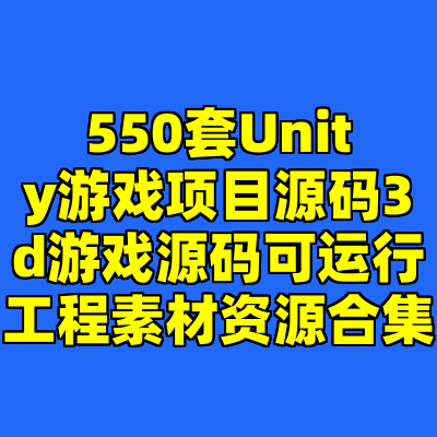 550套Unity游戏项目源码3d游戏源码可运行工程素材资源合集