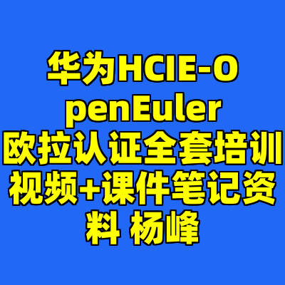 华为HCIE-OpenEuler欧拉认证全套培训视频+课件笔记资料 杨峰