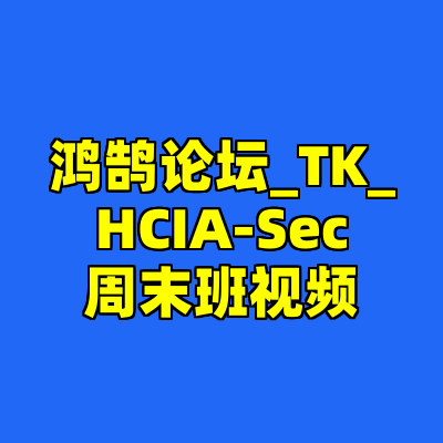 鸿鹄论坛_TK_HCIA-Sec周末班视频
