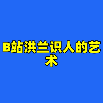 B站洪兰识人的艺术