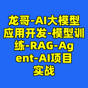 龙哥-AI大模型应用开发-模型训练-RAG-Agent-AI项目实战-cc资源站