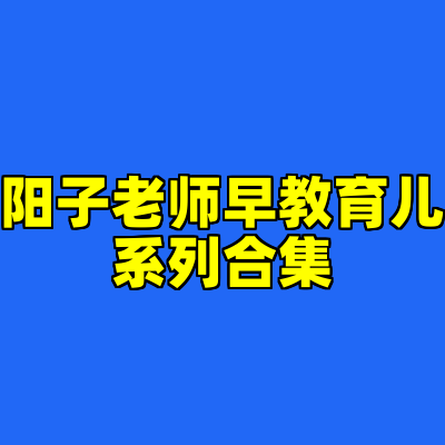 阳子老师早教育儿系列合集