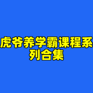虎爷养学霸课程系列合集-cc资源站