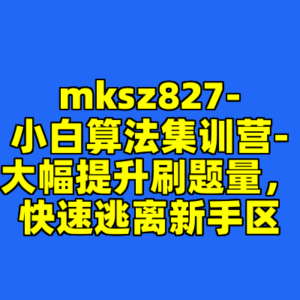 mksz827-小白算法集训营-大幅提升刷题量，快速逃离新手区-cc资源站