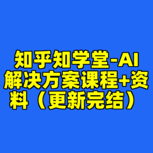 知乎知学堂-AI解决方案课程+资料（更新完结）-cc资源站