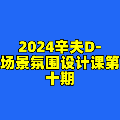 2024辛夫D-场景氛围设计课第十期
