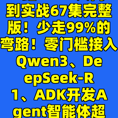 B站-MCP入门到实战67集完整版！少走99%的弯路！零门槛接入Qwen3、DeepSeek-R1、ADK开发Agent智能体超简单!