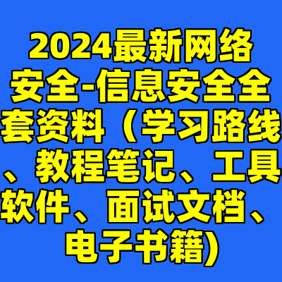 2024最新网络安全-信息安全全套资料（学习路线、教程笔记、工具软件、面试文档、电子书籍)