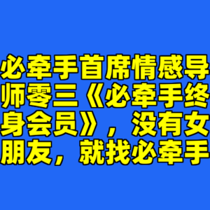 必牵手首席情感导师零三《必牵手终身会员》，没有女朋友，就找必牵手-cc资源站