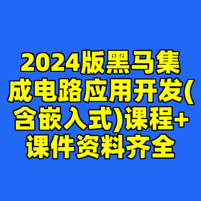 2024版黑马集成电路应用开发(含嵌入式)课程+课件资料齐全