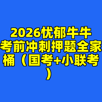 2026忧郁牛牛考前冲刺押题全家桶（国考+小联考）