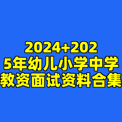 2024+2025年幼儿小学中学教资面试资料合集