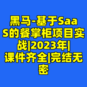 黑马-基于SaaS的餐掌柜项目实战|2023年|课件齐全|完结无密-cc资源站