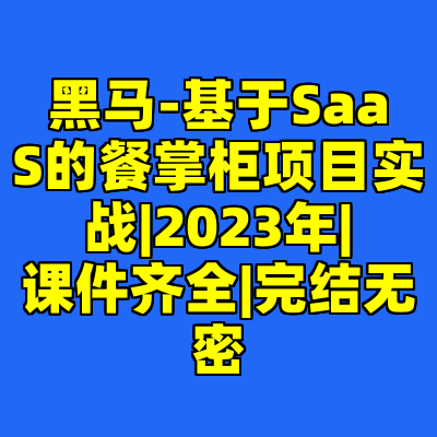 黑马-基于SaaS的餐掌柜项目实战|2023年|课件齐全|完结无密