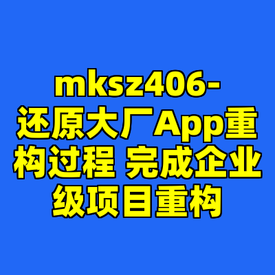 mksz406-还原大厂App重构过程 完成企业级项目重构