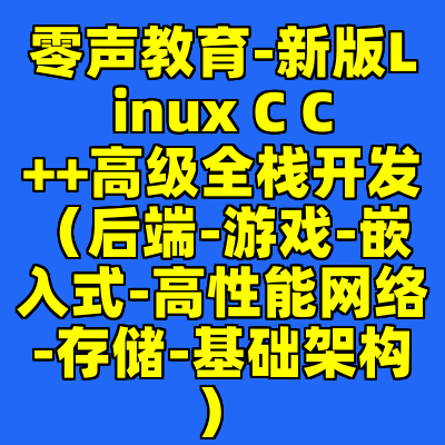 零声教育-新版Linux C C++高级全栈开发(后端-游戏-嵌入式-高性能网络-存储-基础架构)