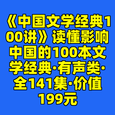 《中国文学经典100讲》读懂影响中国的100本文学经典·有声类·全141集·价值199元