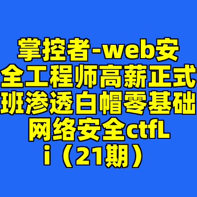 掌控者-web安全工程师高薪正式班渗透白帽零基础网络安全ctfLi（21期）