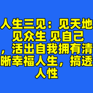 人生三见：见天地 见众生 见自己，活出自我拥有清晰幸福人生，搞透人性-cc资源站