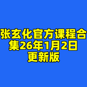 张玄化官方课程合集26年1月2日更新版-cc资源站
