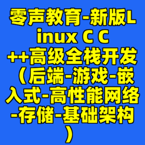 零声教育-新版Linux C C++高级全栈开发（后端-游戏-嵌入式-高性能网络-存储-基础架构）-cc资源站