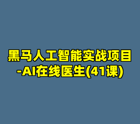 黑马人工智能实战项目-AI在线医生(41课)