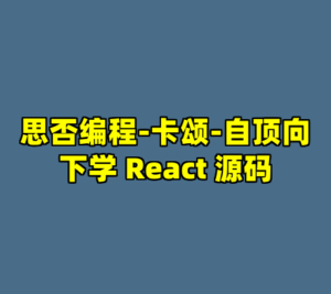 思否编程-卡颂-自顶向下学 React 源码-cc资源站